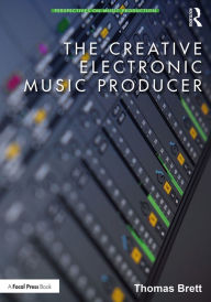 Title: The Creative Electronic Music Producer, Author: Thomas Brett