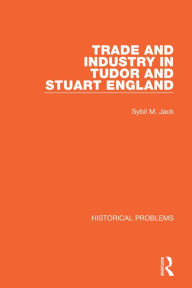 Title: Trade and Industry in Tudor and Stuart England, Author: Sybil M. Jack