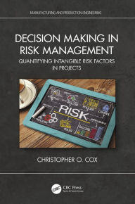 Title: Decision Making in Risk Management: Quantifying Intangible Risk Factors in Projects, Author: Christopher O. Cox