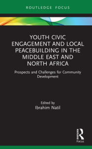 Title: Youth Civic Engagement and Local Peacebuilding in the Middle East and North Africa: Prospects and Challenges for Community Development, Author: Ibrahim Natil