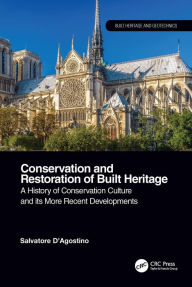 Title: Conservation and Restoration of Built Heritage: A History of Conservation Culture and its More Recent Developments, Author: Salvatore D'Agostino