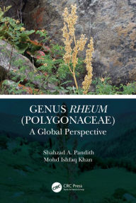 Title: Genus Rheum (Polygonaceae): A Global Perspective, Author: Shahzad A. Pandith