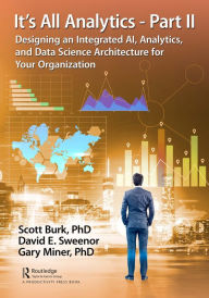 Title: It's All Analytics - Part II: Designing an Integrated AI, Analytics, and Data Science Architecture for Your Organization, Author: Scott Burk