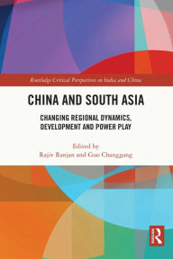 Title: China and South Asia: Changing Regional Dynamics, Development and Power Play, Author: Rajiv Ranjan