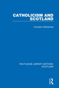 Title: Catholicism and Scotland, Author: Compton Mackenzie