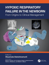 Title: Hypoxic Respiratory Failure in the Newborn: From Origins to Clinical Management, Author: Shyamala Dakshinamurti