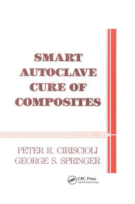 Title: Smart Autoclave Cure of Composites, Author: Peter R. Ciriscioli
