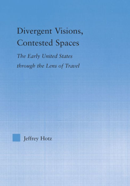 Divergent Visions, Contested Spaces: The Early United States through Lens of Travel