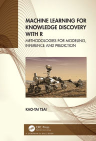 Title: Machine Learning for Knowledge Discovery with R: Methodologies for Modeling, Inference and Prediction, Author: Kao-Tai Tsai