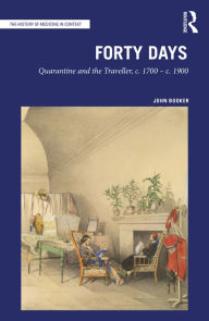 Title: Forty Days: Quarantine and the Traveller, c. 1700 - c. 1900, Author: John Booker