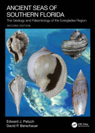 Title: Ancient Seas of Southern Florida: The Geology and Paleontology of the Everglades Region, Author: Edward J. Petuch