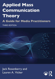 Title: Applied Mass Communication Theory: A Guide for Media Practitioners, Author: Jack Rosenberry