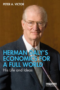 Title: Herman Daly's Economics for a Full World: His Life and Ideas, Author: Peter A. Victor