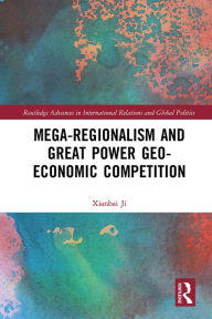 Title: Mega-regionalism and Great Power Geo-economic Competition, Author: Xianbai Ji