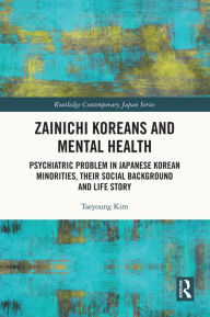 Title: Zainichi Koreans and Mental Health: Psychiatric Problem in Japanese Korean Minorities, Their Social Background and Life Story, Author: Taeyoung Kim