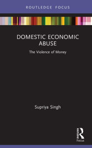 Title: Domestic Economic Abuse: The Violence of Money, Author: Supriya Singh