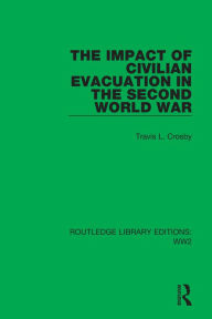 Title: The Impact of Civilian Evacuation in the Second World War, Author: Travis L. Crosby