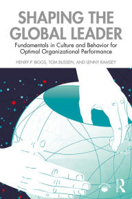 Title: Shaping the Global Leader: Fundamentals in Culture and Behavior for Optimal Organizational Performance, Author: Henry Biggs