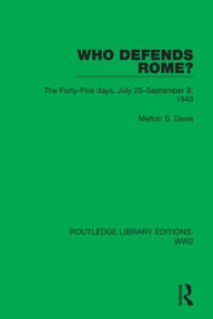Title: Who Defends Rome?: The Forty-Five days, July 25-September 8, 1943, Author: Melton S. Davis