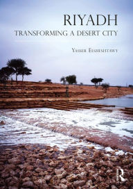 Title: Riyadh: Transforming a Desert City, Author: Yasser Elsheshtawy