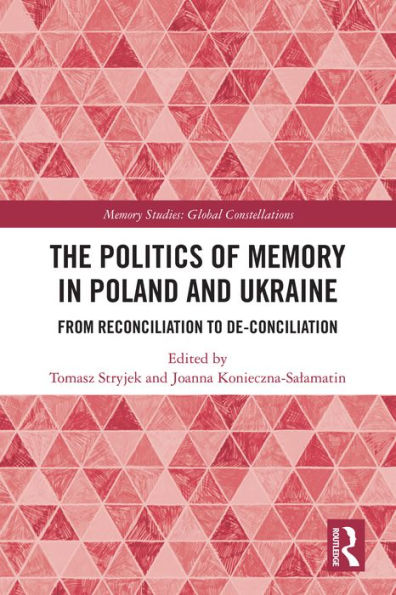The Politics of Memory in Poland and Ukraine: From Reconciliation to De-Conciliation