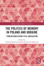 The Politics of Memory in Poland and Ukraine: From Reconciliation to De-Conciliation