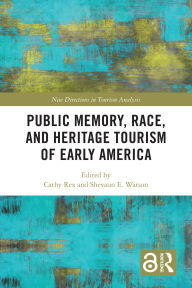 Title: Public Memory, Race, and Heritage Tourism of Early America, Author: Cathy Rex