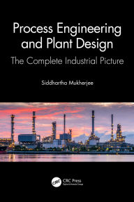 Title: Process Engineering and Plant Design: The Complete Industrial Picture, Author: Siddhartha Mukherjee