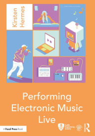 Title: Performing Electronic Music Live, Author: Kirsten Hermes