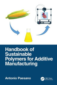 Title: Handbook of Sustainable Polymers for Additive Manufacturing, Author: Antonio Paesano