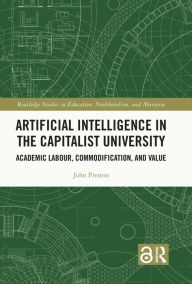 Title: Artificial Intelligence in the Capitalist University: Academic Labour, Commodification, and Value, Author: John Preston