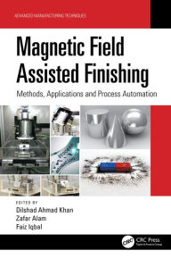 Title: Magnetic Field Assisted Finishing: Methods, Applications and Process Automation, Author: Dilshad Ahmad Khan