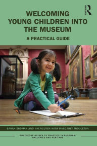 Title: Welcoming Young Children into the Museum: A Practical Guide, Author: Sarah Erdman