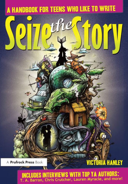 Seize the Story: A Handbook for Teens Who Like to Write