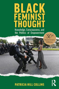 Title: Black Feminist Thought, 30th Anniversary Edition: Knowledge, Consciousness, and the Politics of Empowerment, Author: Patricia Hill Collins