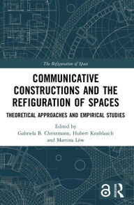 Title: Communicative Constructions and the Refiguration of Spaces: Theoretical Approaches and Empirical Studies, Author: Gabriela B. Christmann
