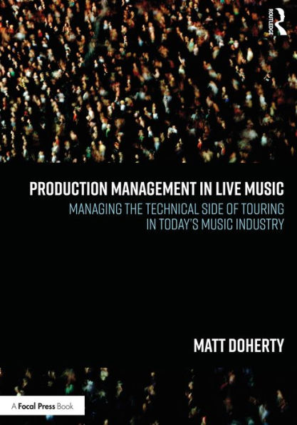Production Management in Live Music: Managing the Technical Side of Touring in Today's Music Industry