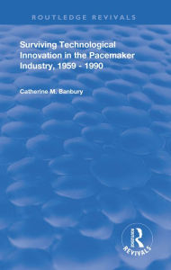 Title: Surviving Technological Innovation in the Pacemaker Industry, 1959-1990, Author: Catherine M. Banbury
