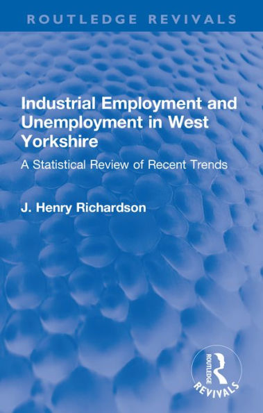 Industrial Employment and Unemployment in West Yorkshire: A Statistical Review of Recent Trends