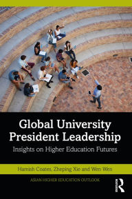 Title: Global University President Leadership: Insights on Higher Education Futures, Author: Hamish Coates