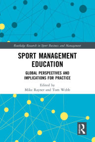 Title: Sport Management Education: Global Perspectives and Implications for Practice, Author: Mike Rayner