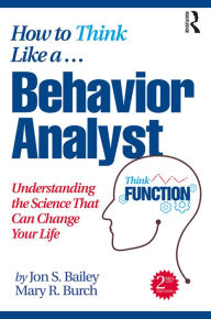 Title: How to Think Like a Behavior Analyst: Understanding the Science That Can Change Your Life, Author: Jon S. Bailey