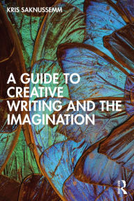 Title: A Guide to Creative Writing and the Imagination, Author: Kris Saknussemm