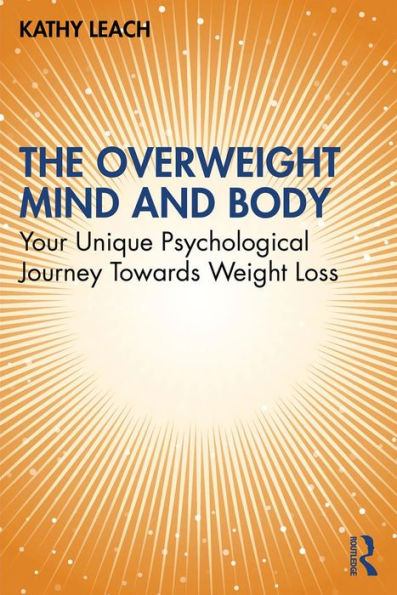 The Overweight Mind and Body: Your Unique Psychological Journey Towards Weight Loss