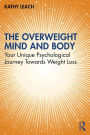 The Overweight Mind and Body: Your Unique Psychological Journey Towards Weight Loss