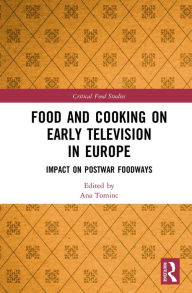 Title: Food and Cooking on Early Television in Europe: Impact on Postwar Foodways, Author: Ana Tominc