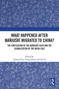 Title: What Happened After Mañjusri Migrated to China?: The Sinification of the Mañjusri Faith and the Globalization of the Wutai Cult, Author: Jinhua Chen