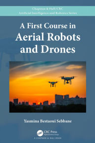 Title: A First Course in Aerial Robots and Drones, Author: Yasmina Bestaoui Sebbane