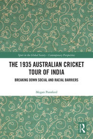 Title: The 1935 Australian Cricket Tour of India: Breaking Down Social and Racial Barriers, Author: Megan Ponsford