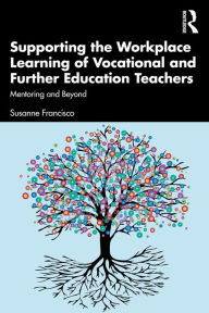 Title: Supporting the Workplace Learning of Vocational and Further Education Teachers: Mentoring and Beyond, Author: Susanne Francisco